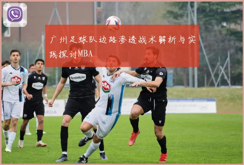 广州足球队边路渗透战术解析与实践探讨MBA