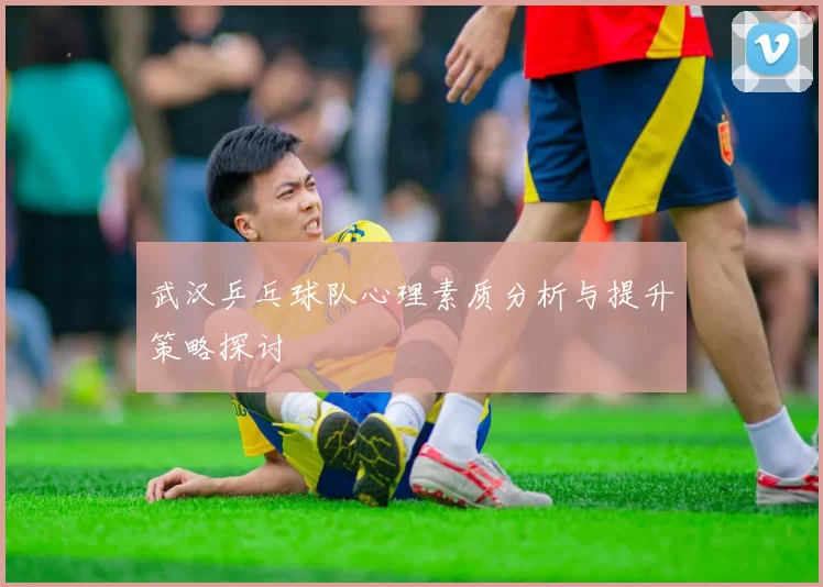 武汉乒乓球队心理素质分析与提升策略探讨