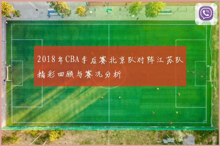 2018年CBA季后赛北京队对阵江苏队精彩回顾与赛况分析